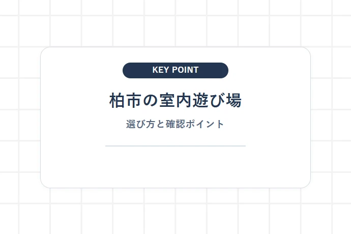 【柏市】雨の日におすすめの室内遊び場・全天候型スポット「柏市の室内遊び場、選び方と確認ポイント」を解説した図解