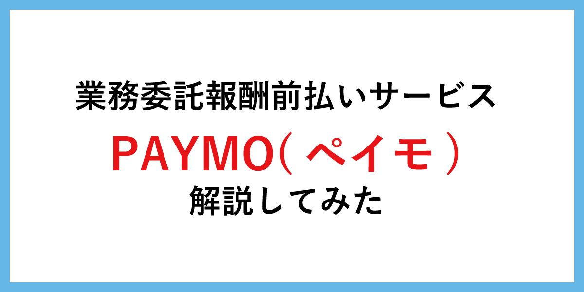 業務委託報酬の前払いサービスPAYMO（ペイモ）解説