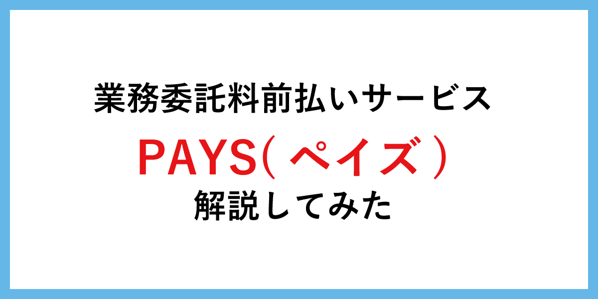 業務委託料前払いサービスのPAYS（ペイズ）解説