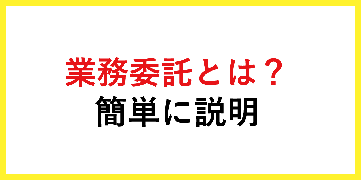 業務委託とは？簡単に説明