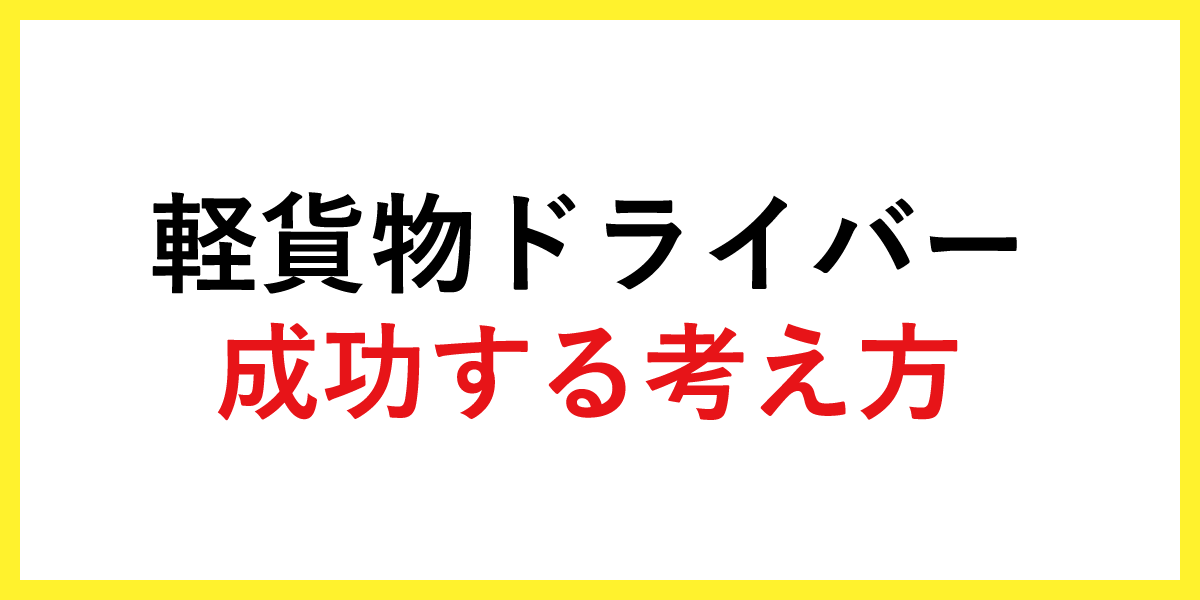 軽貨物ドライバー成功する考え方