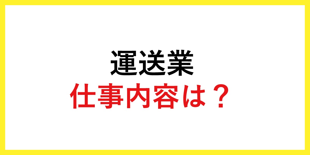 運送業の仕事内容は？